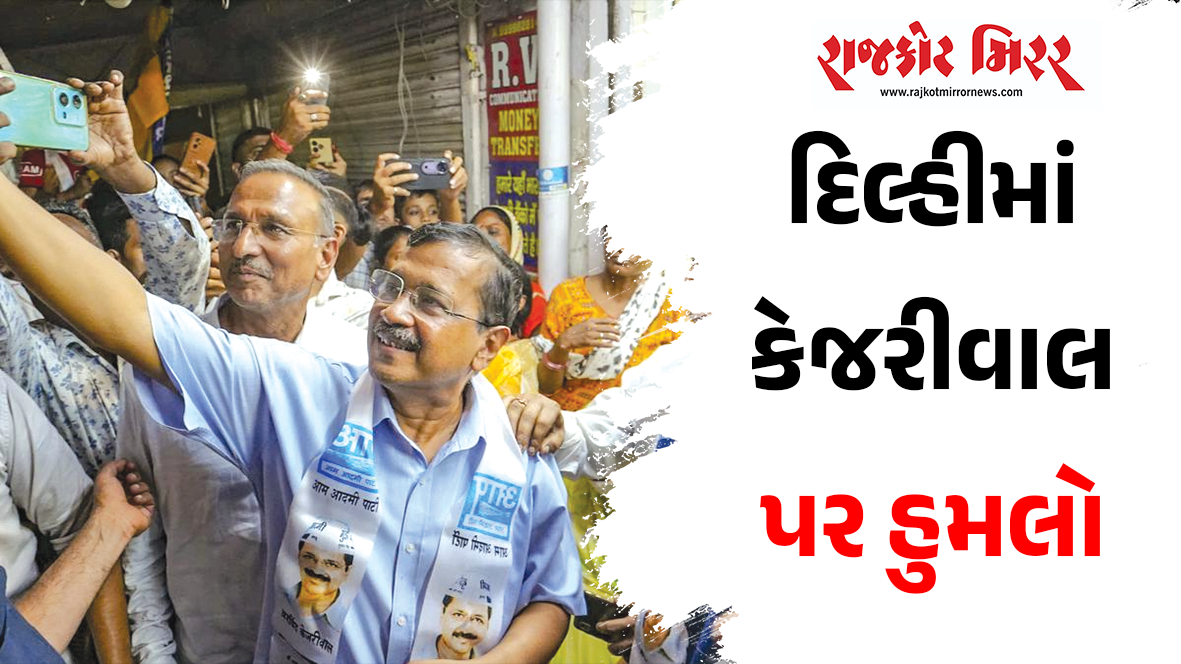 દિલ્હીમાં કેજરીવાલ પર હુમલો