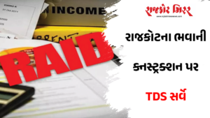 રાજકોટના ભવાની ક્નસ્ટ્રક્શન પર TDS સર્વે