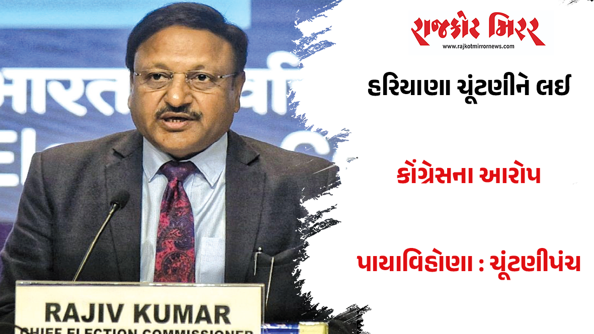 હરિયાણા ચૂંટણીને લઈ કોંગ્રેસના આરોપ પાયાવિહોણા : ચૂંટણીપંચ