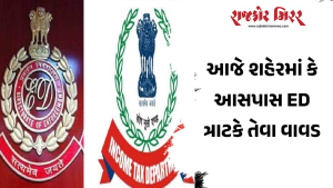 આજે શહેરમાં કે આસપાસ ED ત્રાટકે તેવા વાવડ