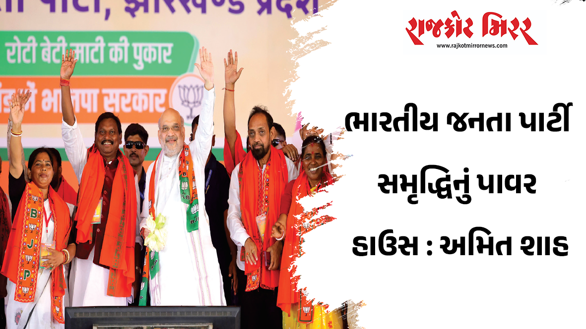 ભારતીય જનતા પાર્ટી સમૃદ્ધિનું પાવર હાઉસ : અમિત શાહ