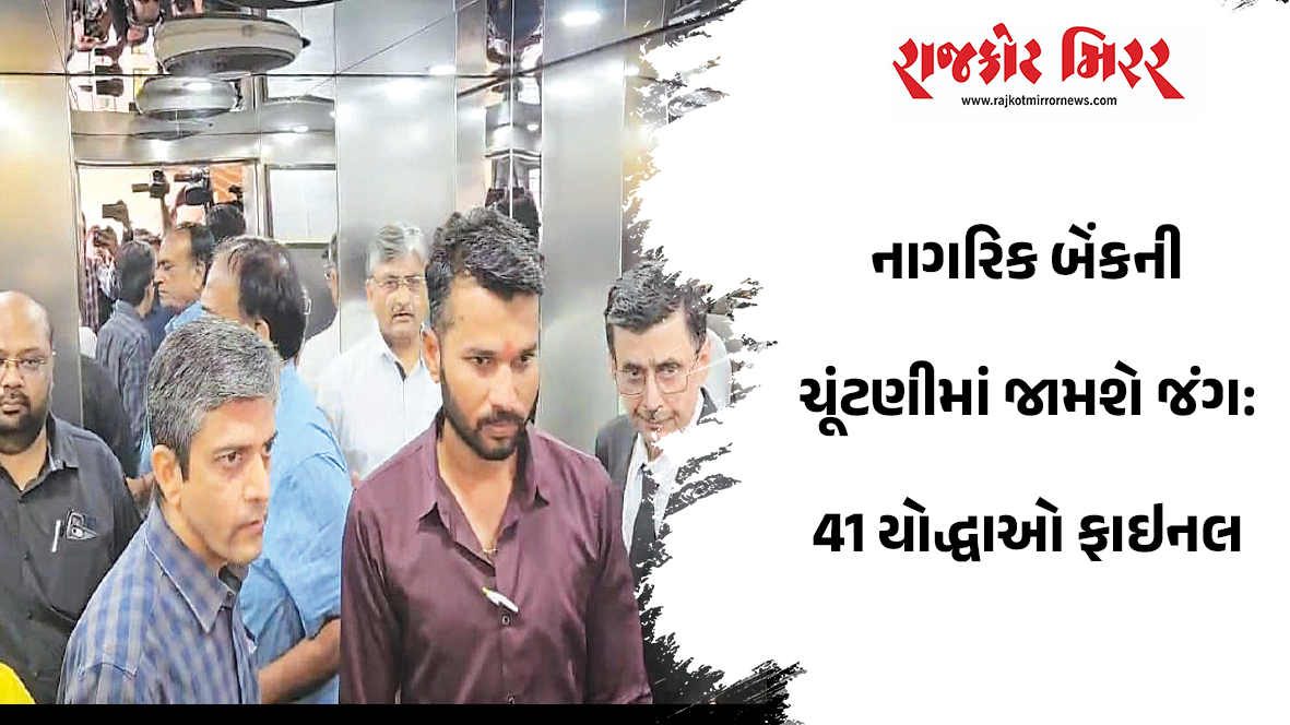નાગરિક બેંકની ચૂંટણીમાં જામશે જંગ : 41 યોદ્ધાઓ ફાઇનલ