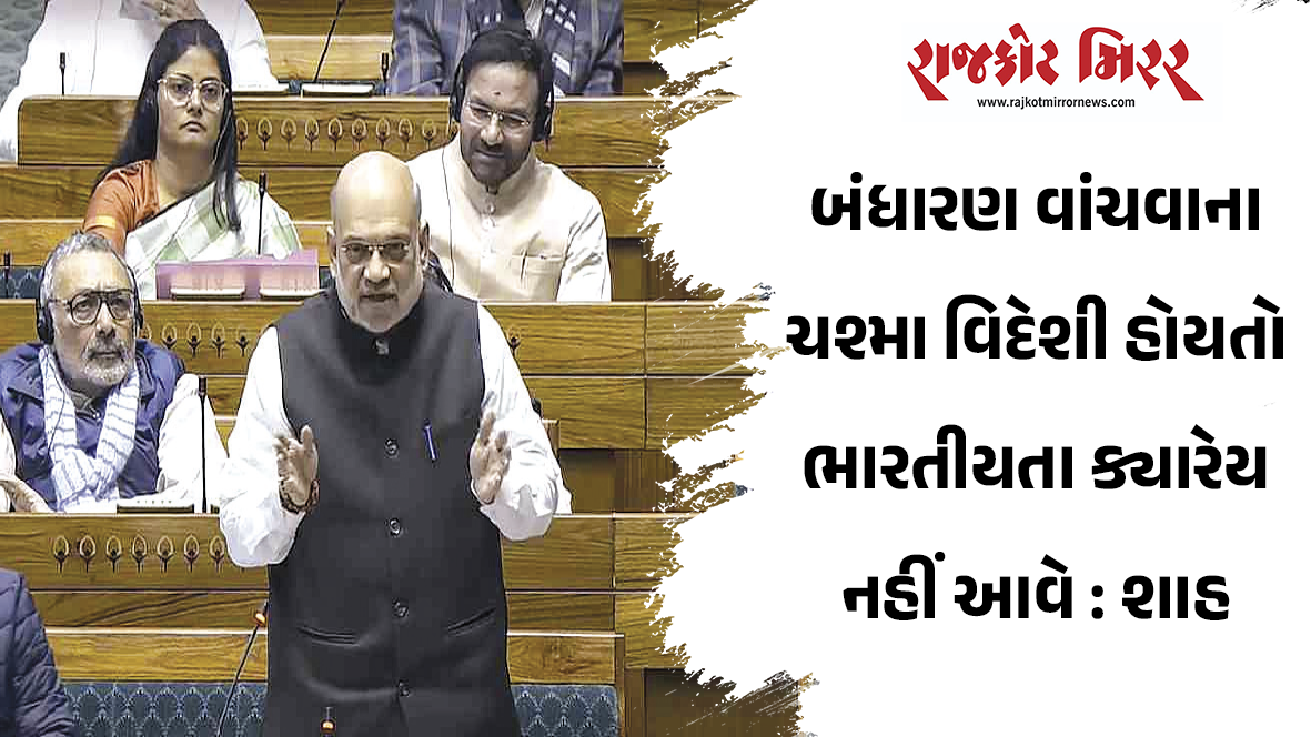 બંધારણ વાંચવાના ચશ્મા વિદેશી હોયતો ભારતીયતા ક્યારેય નહીં આવે : શાહ