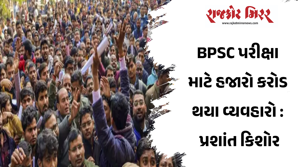 BPSC પરીક્ષા માટે હજારો કરોડ થયા વ્યવહારો : પ્રશાંત કિશોર