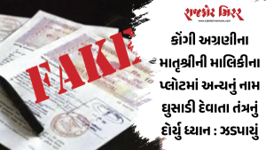કોંગી અગ્રણીના માતૃશ્રીની માલિકીના પ્લોટમાં અન્યનું નામ ઘુસાડી દેવાતા તંત્રનું દોર્યુ ધ્યાન : ઝડપાયું કૌભાંડ