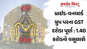 પ્રાઈડ-વનવર્લ્ડ ગ્રુપ પરના GST દરોડા પૂર્ણ : 1.40 કરોડનો વસૂલાશે દંડ