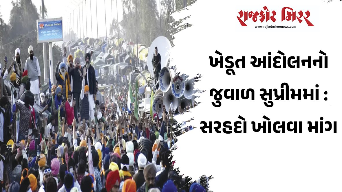ખેડૂત આંદોલનનો જુવાળ સુપ્રીમમાં : સરહદો ખોલવા માંગ