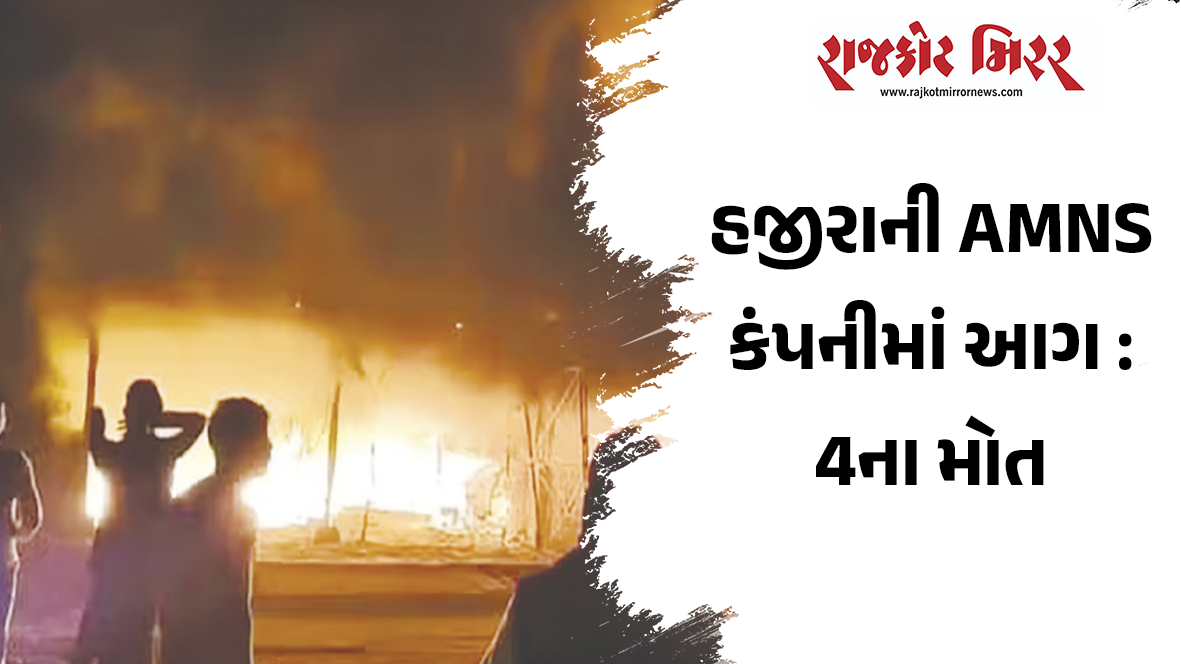 હજીરાની AMNS કંપનીમાં આગ : 4ના મોત