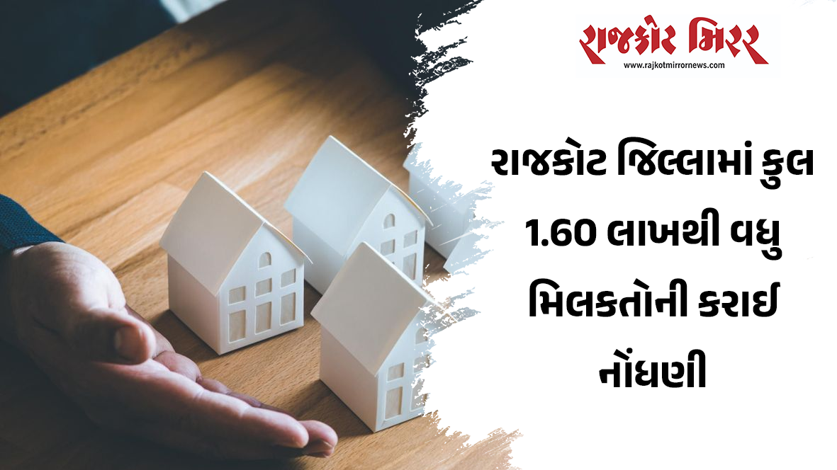 રાજકોટ જિલ્લામાં કુલ 1.60 લાખથી વધુ મિલકતોની કરાઈ નોંધણી