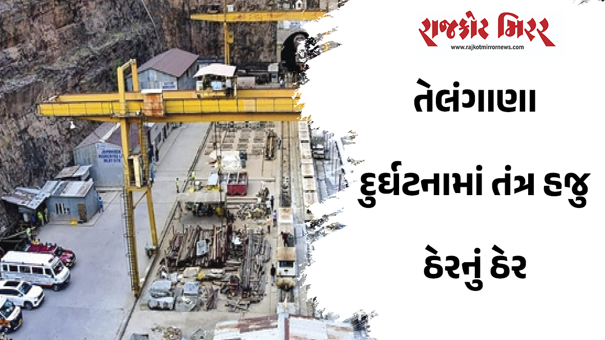 તેલંગાણા દુર્ઘટનામાં તંત્ર હજુ ઠેરનું ઠેર