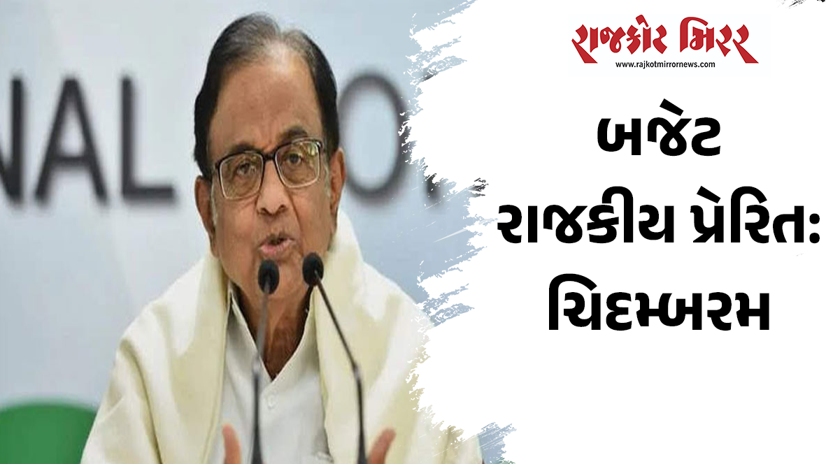 બજેટ રાજકીય પ્રેરિત: ચિદમ્બરમ