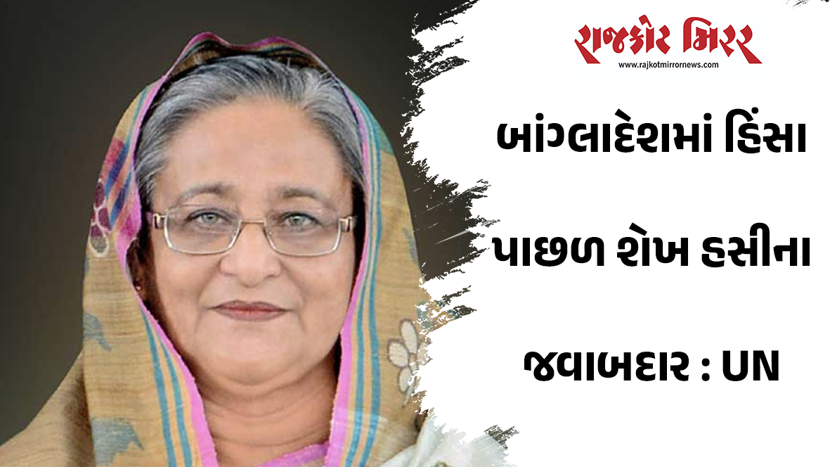 બાંગ્લાદેશમાં હિંસા પાછળ શેખ હસીના જવાબદાર : UN