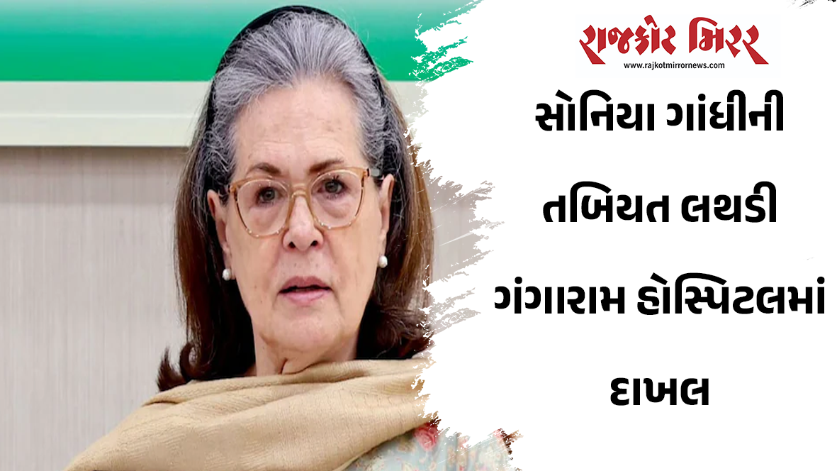 સોનિયા ગાંધીની તબિયત લથડી ગંગારામ હોસ્પિટલમાં દાખલ