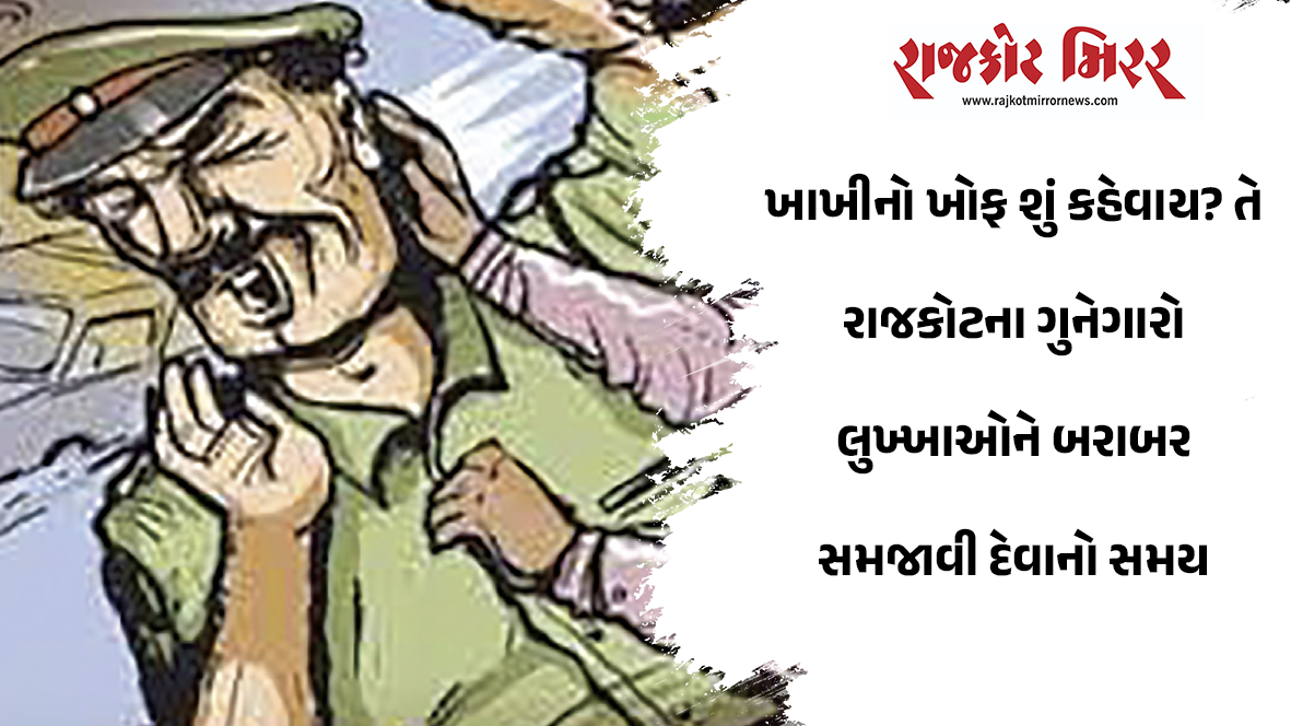ખાખીનો ખોફ શું કહેવાય? તે રાજકોટના ગુનેગારો લુખ્ખાઓને બરાબર સમજાવી દેવાનો સમય