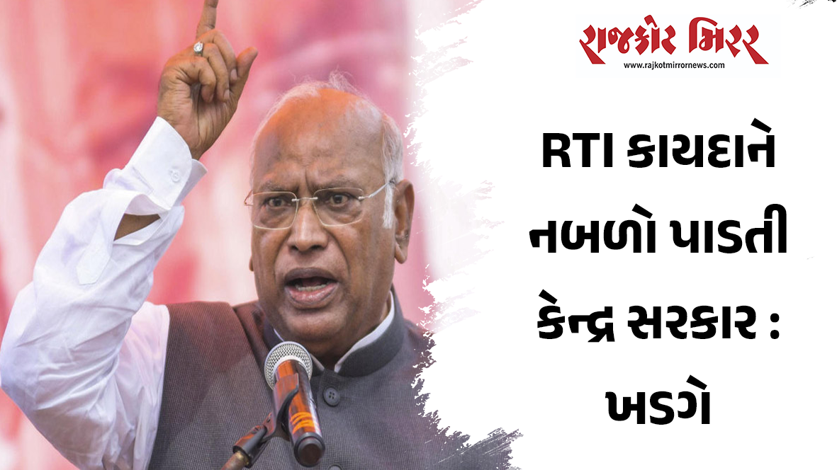 RTI કાયદાને નબળો પાડતી કેન્દ્ર સરકાર : ખડગે