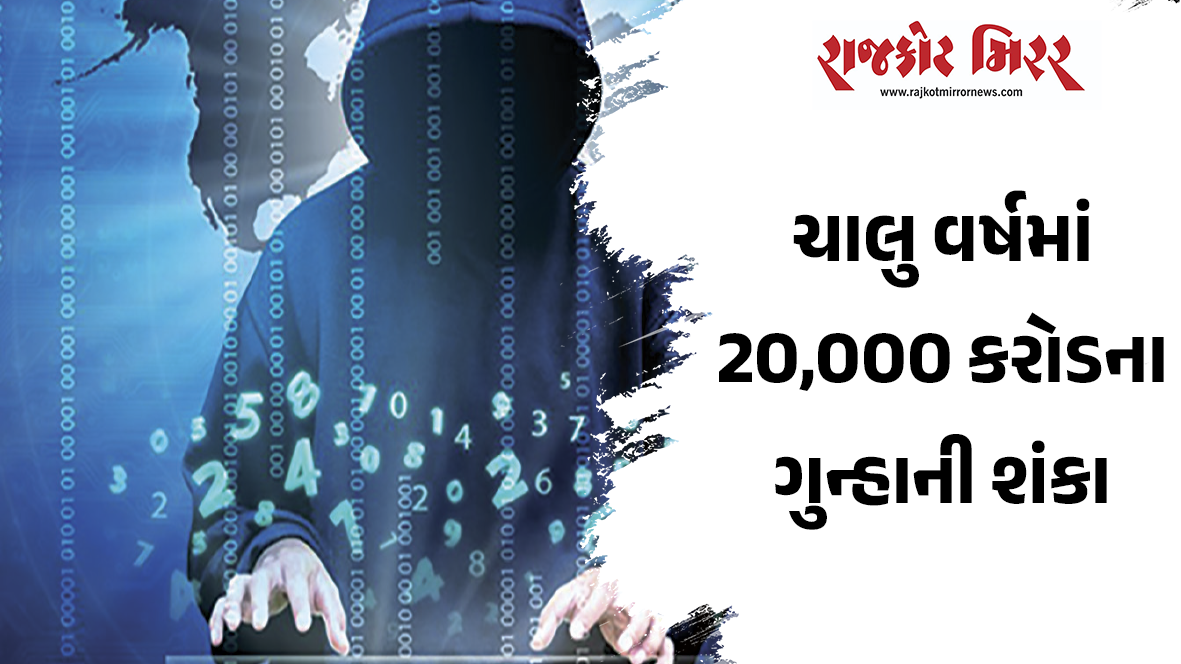 સાયબર ક્રાઈમનો ખતરો:ચાલુ વર્ષમાં 20,000 કરોડના ગુન્હાની શંકા