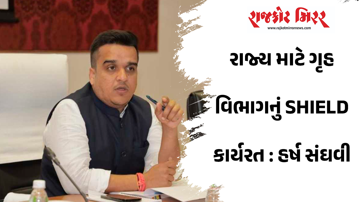 રાજ્ય માટે ગૃહ વિભાગનું SHIELD કાર્યરત : હર્ષ સંઘવી