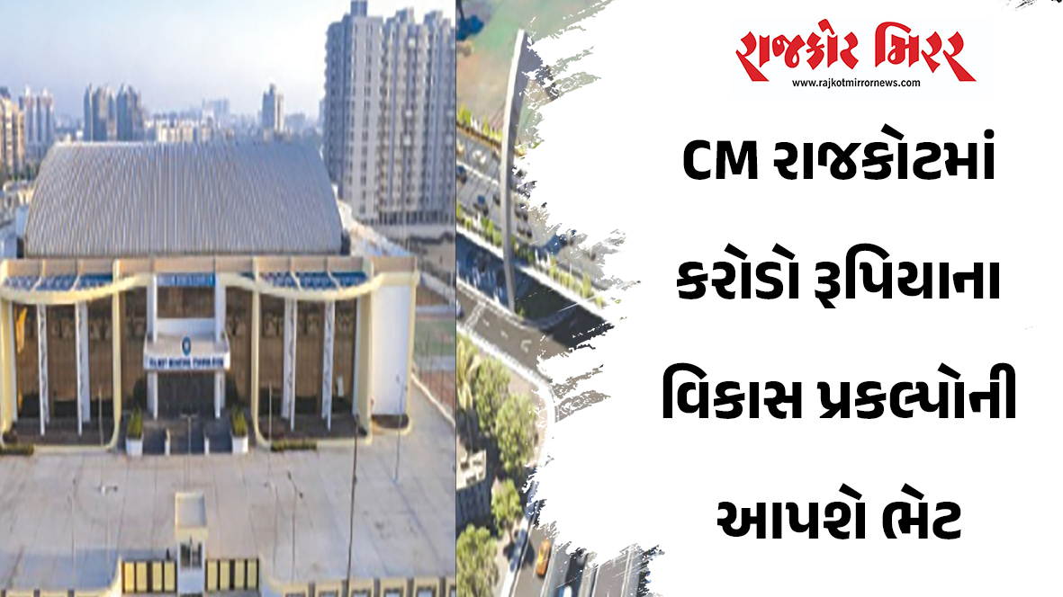 CM રાજકોટમાં કરોડો રૂપિયાના વિકાસ પ્રકલ્પોની આપશે ભેટ