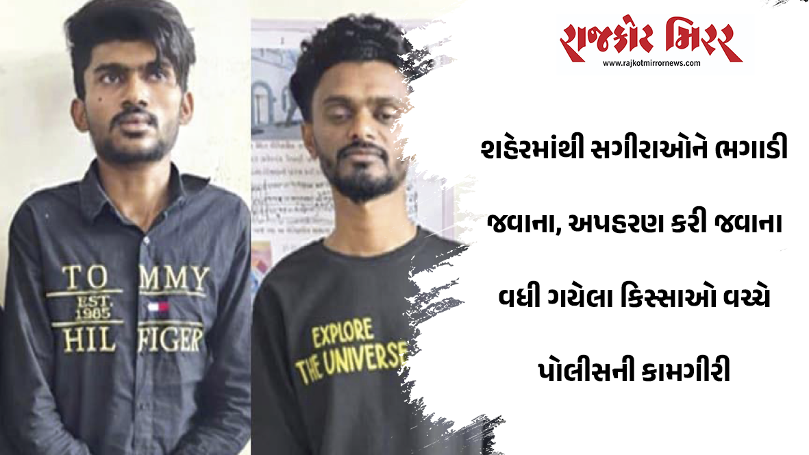 શહેરમાંથી સગીરાઓને ભગાડી જવાના, અપહરણ કરી જવાના વધી ગયેલા કિસ્સાઓ વચ્ચે પોલીસની કામગીરી